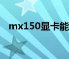 mx150显卡能玩什么游戏（mx150显卡）