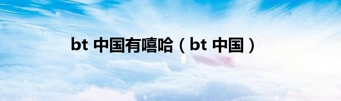 bt 中国有嘻哈（bt 中国）