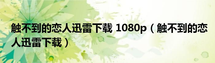 触不到的恋人迅雷下载 1080p（触不到的恋人迅雷下载）