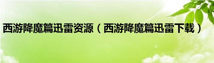 西游降魔篇迅雷资源（西游降魔篇迅雷下载）