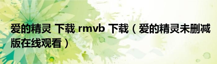 爱的精灵 下载 rmvb 下载（爱的精灵未删减版在线观看）