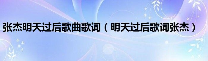 张杰明天过后歌曲歌词（明天过后歌词张杰）