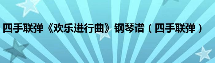 四手联弹《欢乐进行曲》钢琴谱（四手联弹）