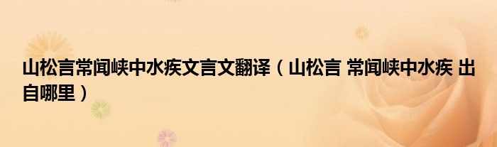 山松言常闻峡中水疾文言文翻译（山松言 常闻峡中水疾 出自哪里）