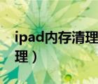 ipad内存清理应该下什么软件（ipad内存清理）