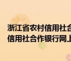 浙江省农村信用社合作银行网上银行怎么登录（浙江省农村信用社合作银行网上银行）