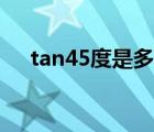 tan45度是多少分数（tan45度是多少）