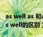 as well as 和as well的区别（as well as和as well的区别）