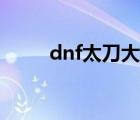 dnf太刀大全图片（dnf太刀大全）