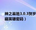 神之墓地3.0.3贺岁版攻略隐藏英雄密码（神之墓地2 6d隐藏英雄密码）