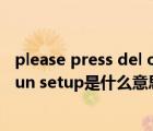 please press del or f2怎么解决没有反应（press del to run setup是什么意思）