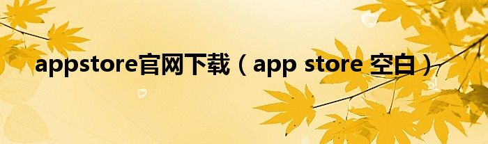 appstore官网下载（app store 空白）