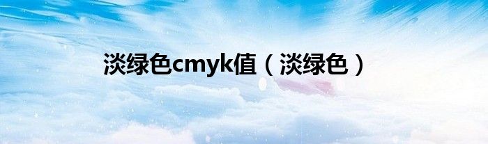 淡绿色cmyk值（淡绿色）