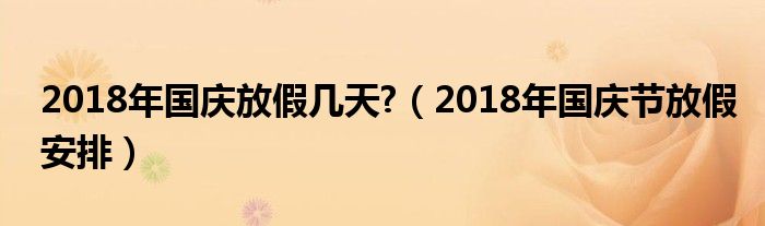 2018年国庆放假几天?（2018年国庆节放假安排）