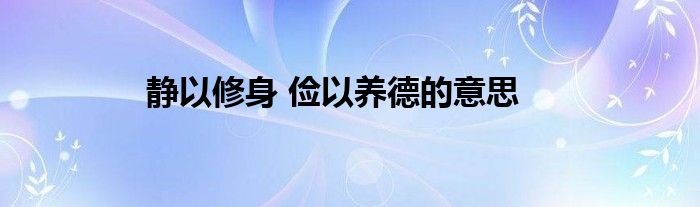 静以修身 俭以养德的意思