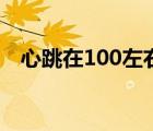 心跳在100左右正常吗（心跳100正常吗）