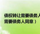 债权转让需要债务人同意吗民法典五百四十六条（债权转让需要债务人同意）