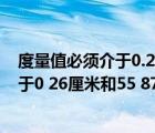 度量值必须介于0.26厘米和55.87厘米之间（度量值必须介于0 26厘米和55 87厘米之间）