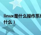 linux是什么操作系统（1 什么是操作系统操作系统的功能是什么）