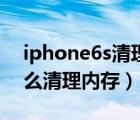 iphone6s清理内存怎么清理（iphone6s怎么清理内存）