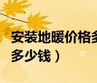 安装地暖价格多少一个平方（安装地暖一平方多少钱）