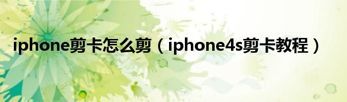 iphone剪卡怎么剪（iphone4s剪卡教程）