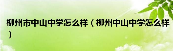 柳州市中山中学怎么样（柳州中山中学怎么样）