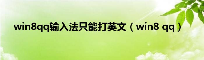 win8qq输入法只能打英文（win8 qq）