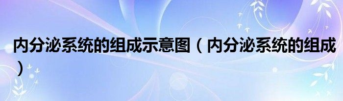 内分泌系统的组成示意图（内分泌系统的组成）