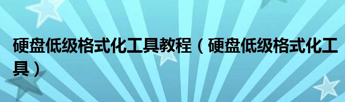 硬盘低级格式化工具教程（硬盘低级格式化工具）