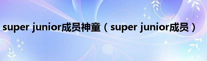 super junior成员神童（super junior成员）