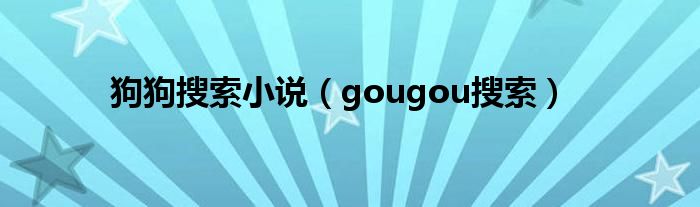 狗狗搜索小说（gougou搜索）