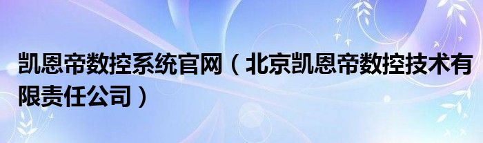 凯恩帝数控系统官网（北京凯恩帝数控技术有限责任公司）