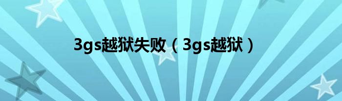 3gs越狱失败（3gs越狱）