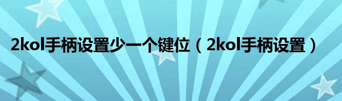 2kol手柄设置少一个键位（2kol手柄设置）