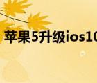 苹果5升级ios10教程（苹果5升级ios7教程）