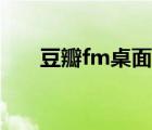 豆瓣fm桌面版下载（豆瓣fm桌面版）