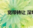 宽带转让 深圳龙华山咀头（宽带转让）