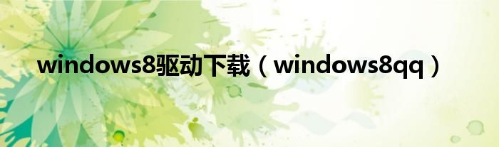 windows8驱动下载（windows8qq）