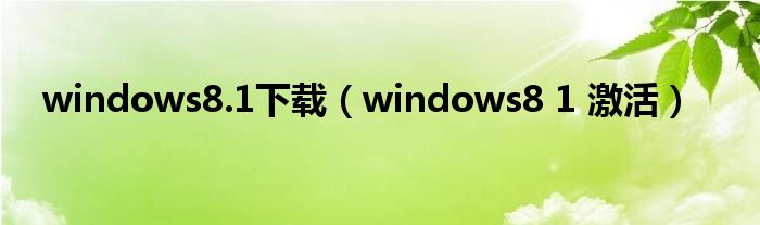 windows8.1下载（windows8 1 激活）