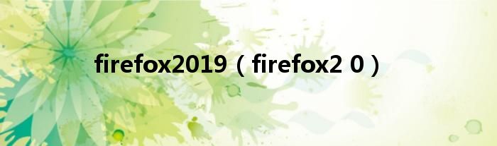 firefox2019（firefox2 0）