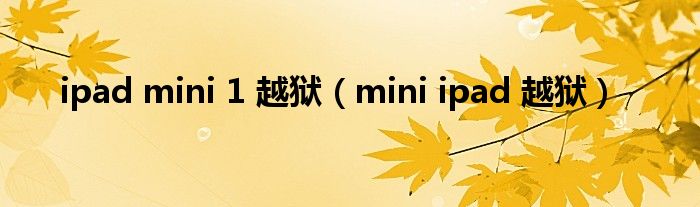 ipad mini 1 越狱（mini ipad 越狱）