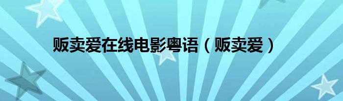 贩卖爱在线电影粤语（贩卖爱）