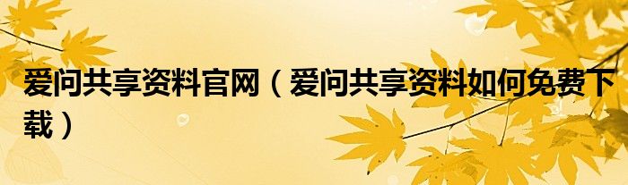 爱问共享资料官网（爱问共享资料如何免费下载）