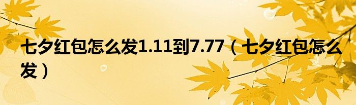 七夕红包怎么发1.11到7.77（七夕红包怎么发）