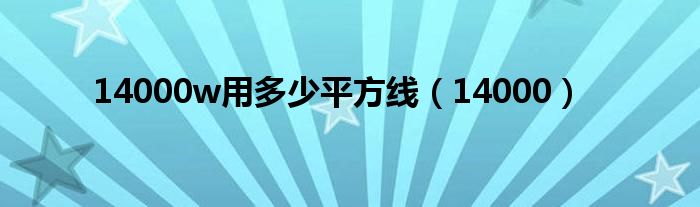 14000w用多少平方线（14000）