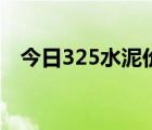 今日325水泥价格（325水泥价格是多少）