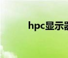 hpc显示器怎么样（hpc显示器）