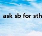 ask sb for sth什么意思（ask sb for sth）