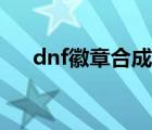 dnf徽章合成公式（dnf徽章合成规则）